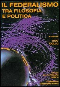 Il federalismo tra filosofia e politica. Atti del Convegno del Centro per la filosofia italiana (Budoni, 27-29 ottobre 1997) - Ugo Collu - copertina