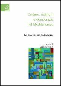 Culture, religioni e democrazia nel Mediterraneo. La pace in tempi di guerra - Louis Baeck,Arij A. Roest Crollius,Alberto Balboni - copertina