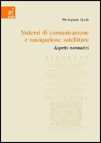 Sistemi di comunicazione e navigazione satellitare. Aspetti normativi - Mariagrazia Spada - copertina