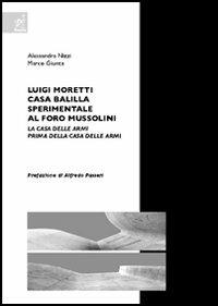 Luigi Moretti. Casa Balilla sperimentale al Foro Mussolini. La Casa delle Armi prima della Casa delle Armi - Alessandra Nizzi,Marco Giunta - copertina