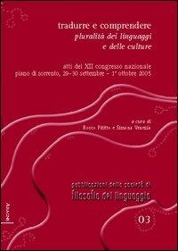 Tradurre e comprendere. Pluralità dei linguaggi e delle culture. Atti del 12° Congresso nazionale (Piano di Sorrento, 2005). Ediz. italiana, inglese e francese - Umberto Eco,Marco Santambrogio,Lorenzo Altieri - copertina