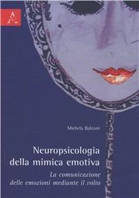 Neuropsicologia della mimica emotiva. La comunicazione delle emozioni mediante il volto - Michela Balconi - copertina