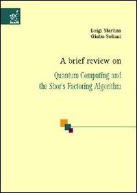 A brief review on quantum computing and the shor's factoring algorithm - Luigi Martina,Giulio Soliani - copertina