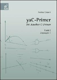 YaC-Primer. Yet another C-Primer. Vol. 1: Linguaggio C. - Andrea Crisanti - copertina