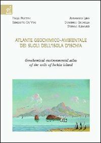 Atlante geochimico-ambientale dei suoli dell'isola d'Ischia-Geochemical environmental atlas of the soils of Ischia Island. Ediz. bilingue - Stefano Albanese,Domenico Chicchella,Benedetto De Vivo - copertina