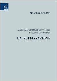 La derivazione nominale e aggettivale in italiano e in spagnolo. La suffissazione - Antonella D'Angelis - copertina