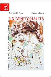 La genitorialità. Percorsi di crescita e fattori di rischio psicopatologico - Stefania Bertiè,Rosario Di Sauro - copertina