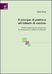 Il principio di prudenza nel bilancio di esercizio. Profili evolutivi alla luce del processo di armonizzazione contabile internazionale - Gina Rossi - copertina