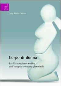 Corpo di donna. La dissacrazione medica dell'integrità corporea femminile - Luigi M. Chiechi - copertina