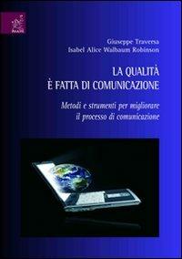 La qualità è fatta di comunicazione. Metodi e strumenti per migliorare il processo di comunicazione - Giuseppe Traversa,Isabel A. Walbaum Robinson - copertina