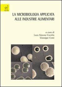 La microbiologia applicata alle industrie alimentari - Stefano Buiatti,Cinzia Caggia,Carlo A. Cantoni - copertina