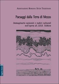 Paesaggi della Terra di Mezzo. Immaginario naturale e radici culturali nell'opera di J. R. R. Tolkien - Roberto Arduini,Cecilia Barella,Giacomo Bencistà - copertina