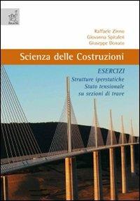 Scienza delle costruzioni. Esercizi. Strutture iperstatiche, stato tensionale su sezioni di trave - Giuseppe Donato,Giovanna Spitaleri,Raffaele Zinno - copertina