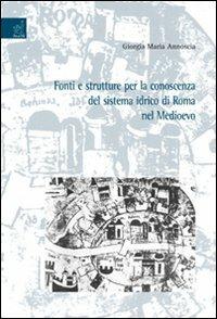 Fonti e strutture per la conoscenza del sistema idrico di Roma nel Medioevo - Giorgia M. Annoscia - copertina