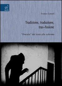 Tradizione, traduzione, tras-fusione: «Dracula» dal testo allo schermo - Franco Lonati - copertina