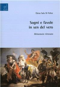 Sogni e favole in sen del vero. Metastasio ritrovato - Elena Sala Di Felice - copertina