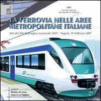 La ferrovia nelle aree metropolitane italiane. Atti del 14° Convegno nazionale SIDT (Napoli, 19 febbraio 2007) - Marino De Luca,Francesca Pagliara,Ennio Cascetta - copertina