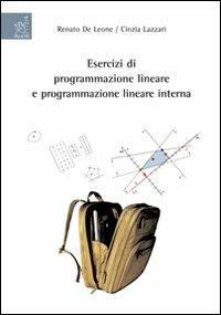 Esercizi di programmazione lineare e programmazione lineare intera - Renato De Leone,Cinzia Lazzari - copertina