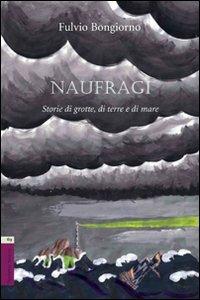 Naufragi. Storie di grotte, di terra e di mare - Fulvio Bongiorno - copertina