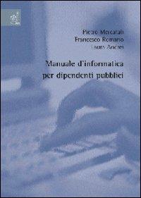 Manuale d'informatica per dipendenti pubblici - Laura Andrei,Pietro Mercatali,Francesco Romano - copertina