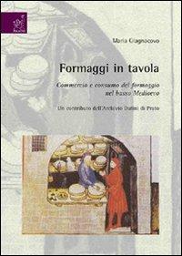 Formaggi in tavola. Commercio e consumo del formaggio nel basso Medioevo. Un contributo dell'Archivio Datini di Prato - Maria Giagnacovo - copertina