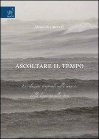 Ascoltare il tempo. Le relazioni temporali nella musica. Dalla linearità alla stasi - Alessandra Montali - copertina