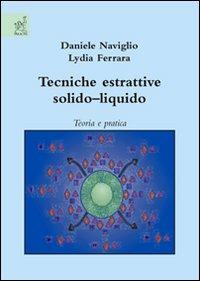 Tecniche estrattive solido-liquido. Teoria e pratica - Lydia Ferrara,Daniele Naviglio - copertina