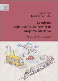 La misura della qualità dei servizi di trasporto collettivo: strumenti, metodi, modelli - Laura Eboli,Gabriella Mazzulla - copertina