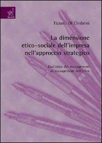 La dimensione etico-sociale dell'impresa nell'approccio strategico. Dall'etica del management al management dell'etica - Tiziana Di Cimbrini - copertina