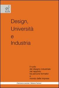 Design, università e industria. Il ruolo del disegno industriale nel rapporto tra percorsi formativi e mondo delle imprese - Francesca Lavizzari,Stefania Palmieri - copertina