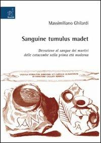 Sanguine tumulus madet. Devozione al sangue dei martiri delle catacombe nella prima età moderna - Massimiliano Ghilardi - copertina