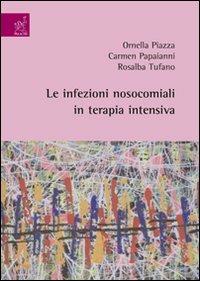 Le infezioni nosocomiali in terapia intensiva - Carmen Papaianni,Ornella Piazza,Rosalba Tufano - copertina