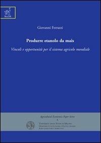 Produrre etanolo da mais. Vincoli e opportunità per il sistema agricolo mondiale - Giovanni Ferrazzi - copertina