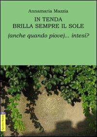 In tenda brilla sempre il sole (anche quando piove)... intesi? - Annamaria Mazzia - copertina