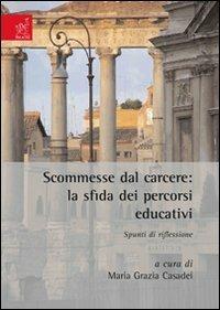 Scommesse dal carcere. La sfida dei percorsi educativi. Spunti di riflessione - M. Grazia Casadei - copertina