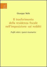 Il trasferimento della residenza fiscale nell'imposizione sui redditi. Profili critici e ipotesi ricostruttive - Giuseppe Melis - copertina