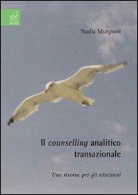 Il counselling analitico transazionale. Una risorsa per gli educatori - Nadia Murgioni - copertina