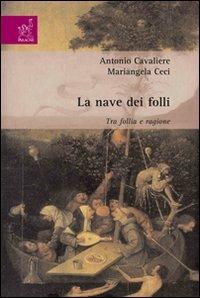 La nave dei folli. Tra follia e ragione - Antonio Cavaliere,Mariangela Ceci - copertina