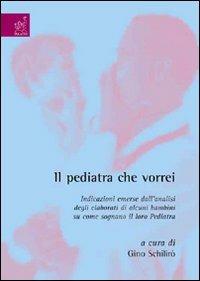 Il pediatra che vorrei. Indicazioni emerse dall'analisi degli elaborati di alcuni bambini su come sognano il loro pediatra - Gino Schilirò - copertina