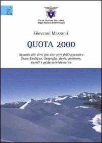 Quota 2000. Sguardo alle dieci più alte vette dell'Appennino tosco-emiliano. Geografia, storia, ambiente, ricordi e guida escursionistica - Giovanni Mazzanti - copertina