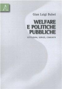 Welfare e politiche pubbliche. Istituzioni, servizi, comunità - G. Luigi Bulsei - copertina