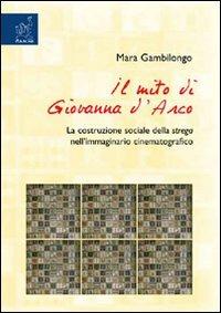 Il mito di Giovanna d'Arco. La costruzione sociale della strega nell'immaginario cinematografico - Mara Gambilongo - copertina