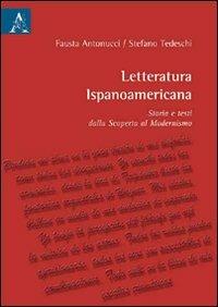 Letturatura ispanoamericana. Storia e testi dalla scoperta al modernismo - Fausta Antonucci,Stefano Tedeschi - copertina