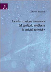 La valorizzazione economica del territorio mediante le attività turistiche - Carmen Bizzarri - copertina
