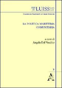 La politica marittima comunitaria. Atti del convegno (Roma, 16 aprile 2008) - Angela Del Vecchio,Umberto Leanza,Massimo F. Orzan - copertina
