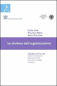 La struttura dell'organizzazione. Indagine sull'uso dei sistemi informativi aziendali nella piccola e media impresa - Anna Marzona,Maurizio Pighin,Paolo Valtri - copertina