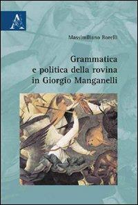 Grammatica e politica della rovina in Giorgio Manganelli - Massimiliano Borelli - copertina