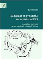 Produzione ed evoluzione dei saperi scientifici. Un quadro di riferimento per comprendere la natura della scienza