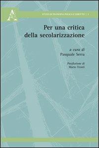 Per una critica della secolarizzazione - Pasquale Serra,Adele Patriarchi,Adriano Vinale - copertina