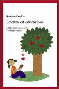 Scienza ed educazione. Saggi sulla conoscenza e l'insegnamento - Graziano Cavallini - copertina